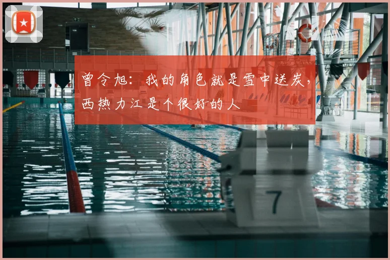 曾令旭：我的角色就是雪中送炭，西热力江是个很好的人