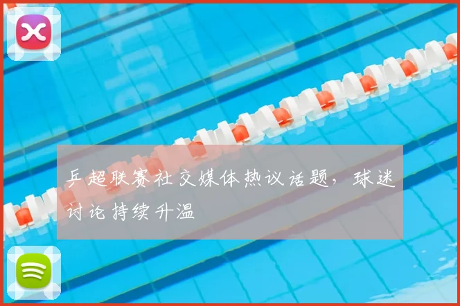 乒超联赛社交媒体热议话题,球迷讨论持续升温