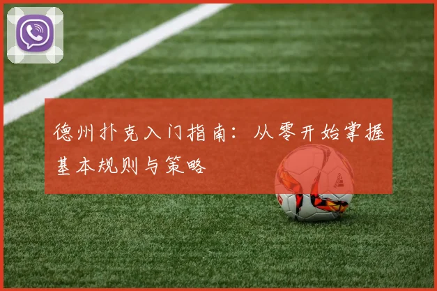 德州扑克入门指南:从零开始掌握基本规则与策略
